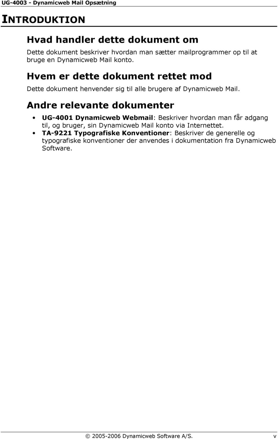 Andre relevante dokumenter UG-4001 Dynamicweb Webmail: Beskriver hvordan man får adgang til, og bruger, sin Dynamicweb Mail konto via