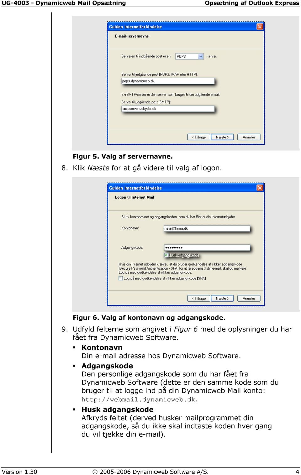 Adgangskode Den personlige adgangskode som du har fået fra Dynamicweb Software (dette er den samme kode som du bruger til at logge ind på din Dynamicweb Mail konto: