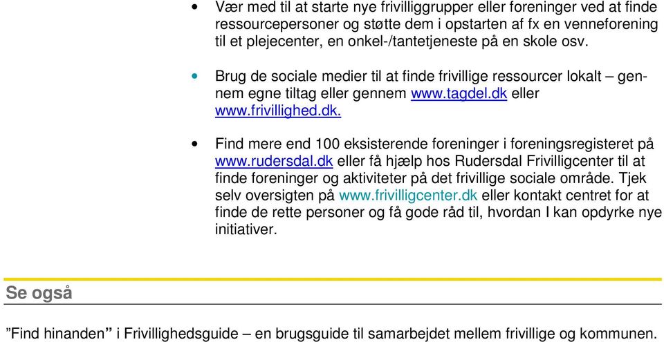 rudersdal.dk eller få hjælp hos Rudersdal Frivilligcenter til at finde foreninger og aktiviteter på det frivillige sociale område. Tjek selv oversigten på www.frivilligcenter.