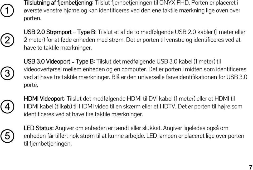 USB 3.0 Videoport Type B: Tilslut det medfølgende USB 3.0 kabel (1 meter) til videooverførsel mellem enheden og en computer.