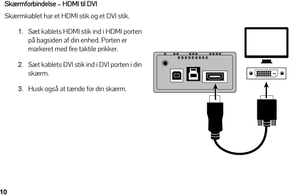 Sæt kablets HDMI stik ind i HDMI porten på bagsiden af din enhed.