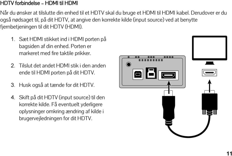 Sæt HDMI stikket ind i HDMI porten på bagsiden af din enhed. Porten er markeret med fire taktile prikker. 2.