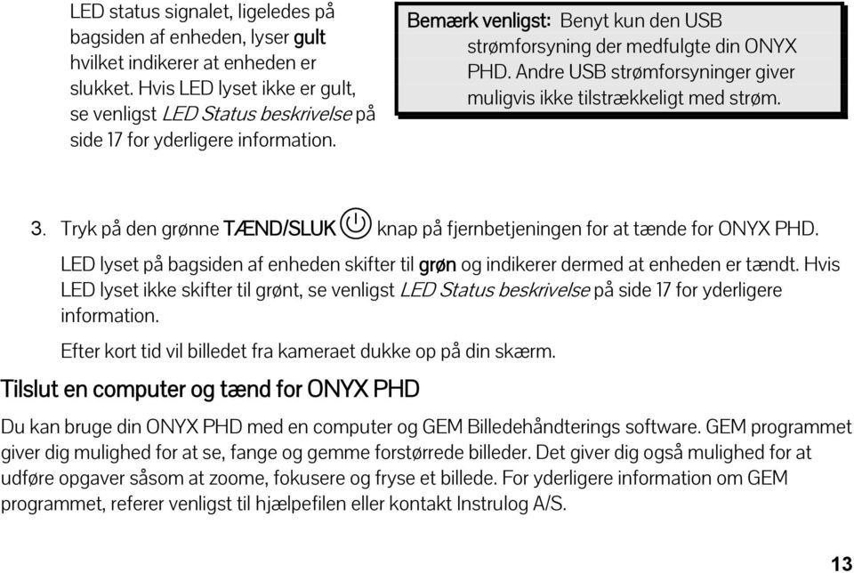 Andre USB strømforsyninger giver muligvis ikke tilstrækkeligt med strøm. 3. Tryk på den grønne TÆND/SLUK knap på fjernbetjeningen for at tænde for ONYX PHD.