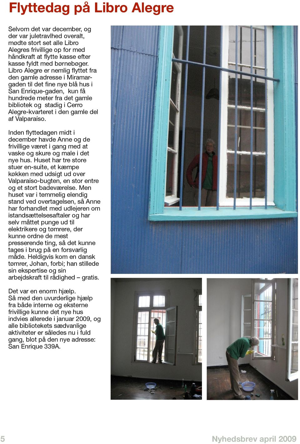 den gamle del af Valparaíso. Inden flyttedagen midt i december havde Anne og de frivillige været i gang med at vaske og skure og male i det nye hus.