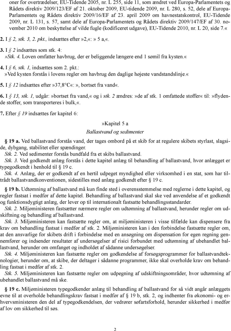 57, samt dele af Europa-Parlamentets og Rådets direktiv 2009/147/EF af 30. november 2010 om beskyttelse af vilde fugle (kodificeret udgave), EU-Tidende 2010, nr. L 20, side 7.«2. I 2, stk. 3, 2. pkt.