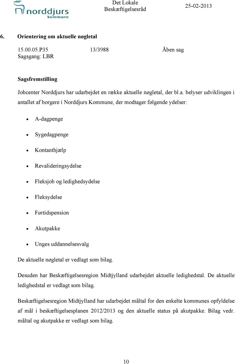 Sagsgang: LBR Sagsfremstilling Jobcenter Norddjurs har udarbejdet en række aktuelle nøgletal, der bl.a. belyser udviklingen i antallet af borgere i Norddjurs Kommune, der modtager følgende ydelser: