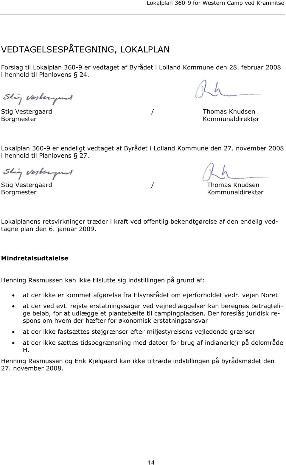 Stig Vestergaard / Thomas Knudsen Borgmester Kommunaldirektør Lokalplanens retsvirkninger træder i kraft ved offentlig bekendtgørelse af den endelig vedtagne plan den 6. januar 2009.