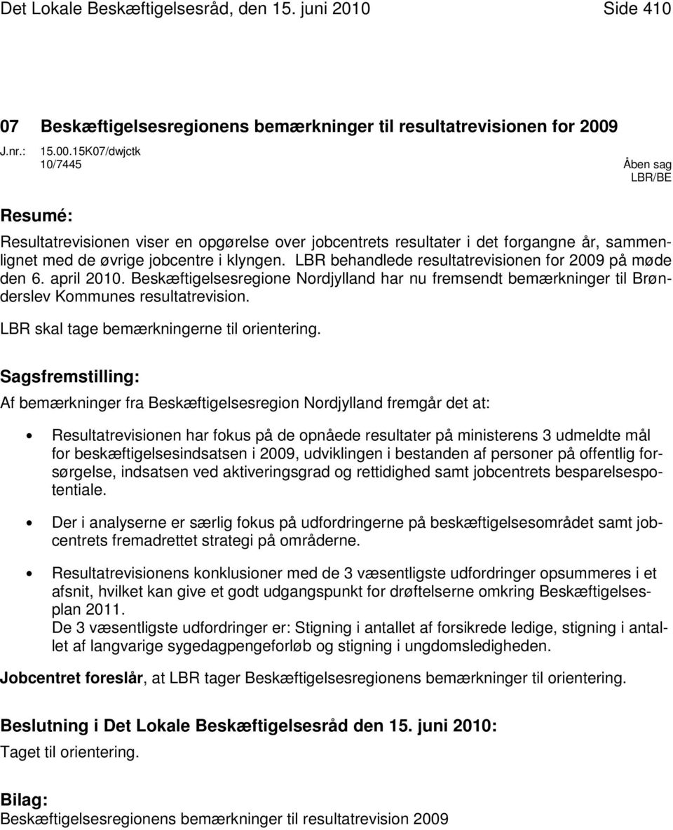 behandlede resultatrevisionen for 2009 på møde den 6. april 2010. Beskæftigelsesregione Nordjylland har nu fremsendt bemærkninger til Brønderslev Kommunes resultatrevision.