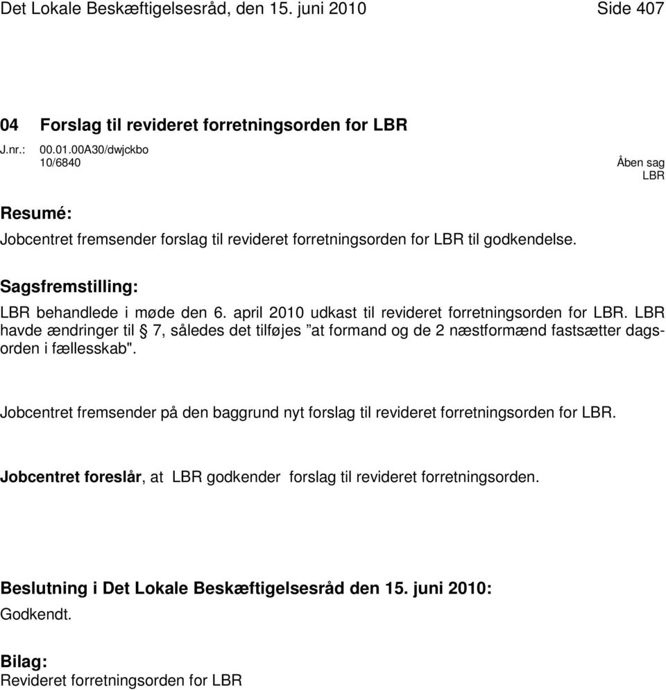 00A30/dwjckbo 10/6840 Åben sag Jobcentret fremsender forslag til revideret forretningsorden for til godkendelse. behandlede i møde den 6.