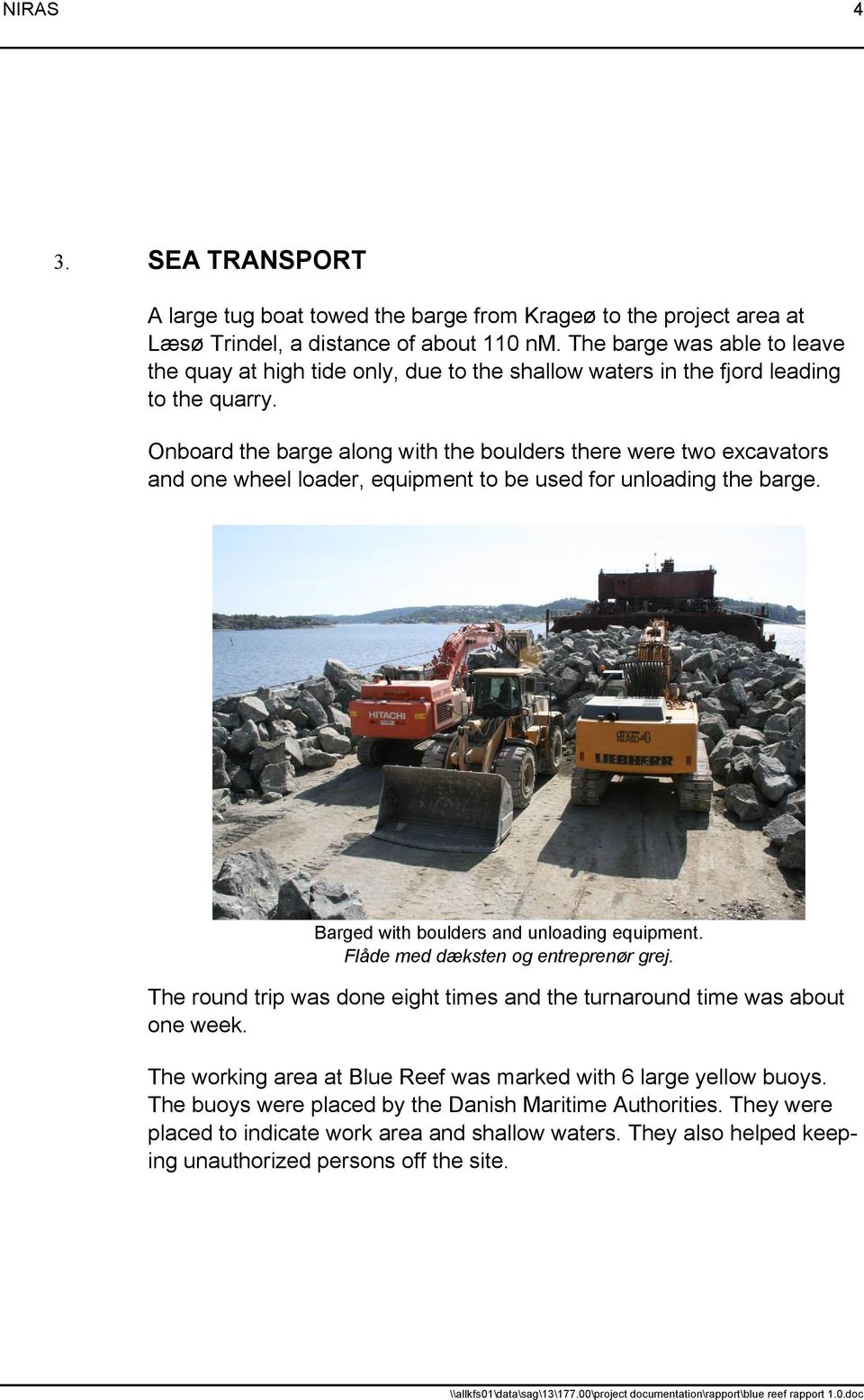 Onboard the barge along with the boulders there were two excavators and one wheel loader, equipment to be used for unloading the barge. Barged with boulders and unloading equipment.