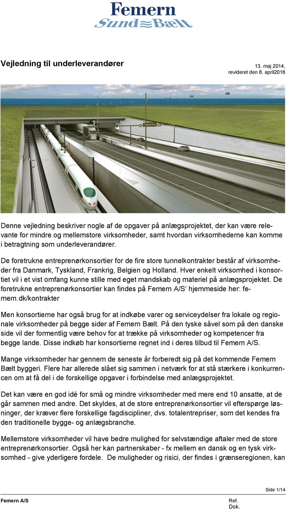 underleverandører. De foretrukne entreprenørkonsortier for de fire store tunnelkontrakter består af virksomheder fra Danmark, Tyskland, Frankrig, Belgien og Holland.