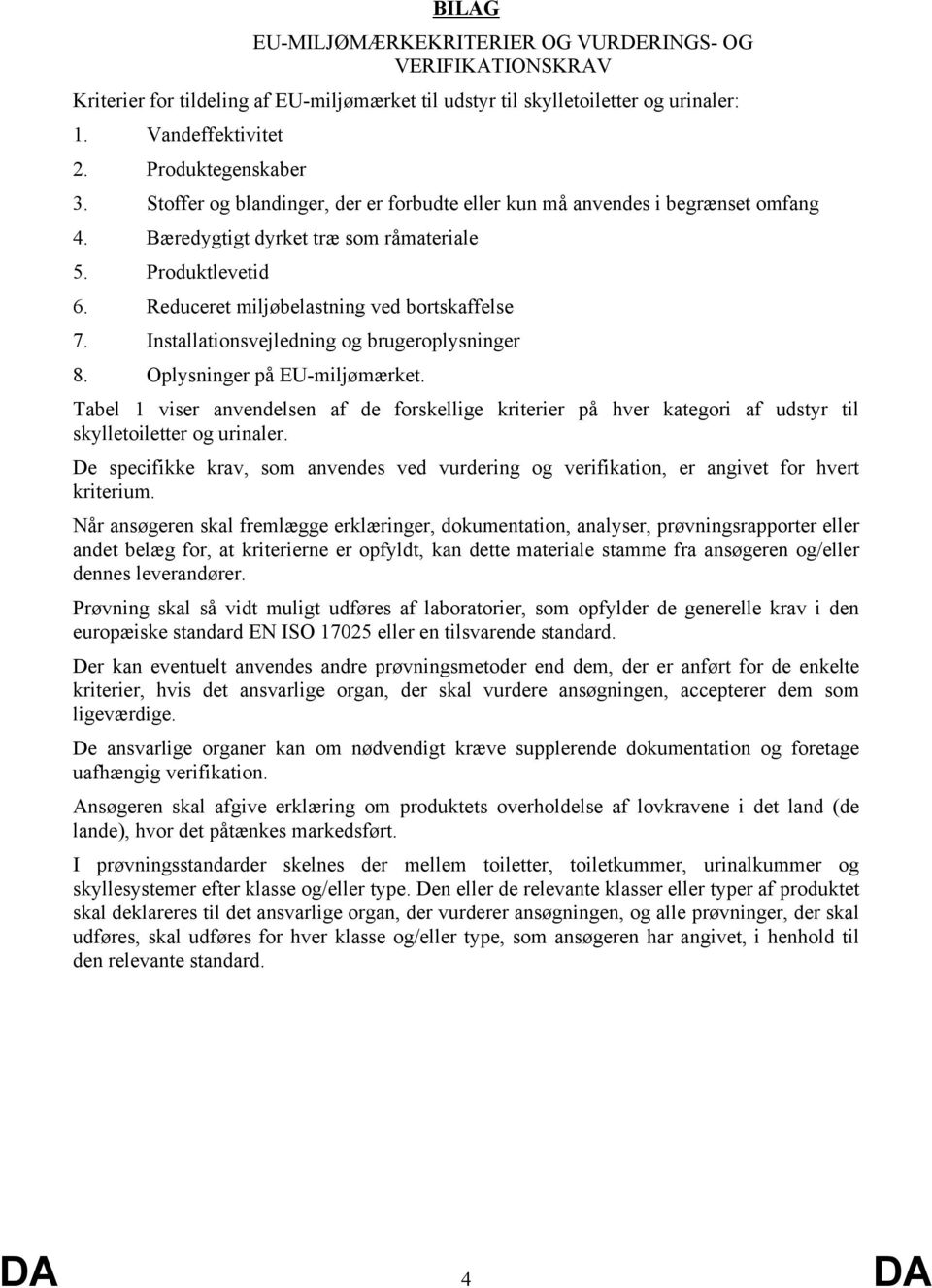 Installationsvejledning og brugeroplysninger 8. Oplysninger på EU-miljømærket. Tabel 1 viser anvendelsen af de forskellige kriterier på hver kategori af udstyr til skylletoiletter og urinaler.