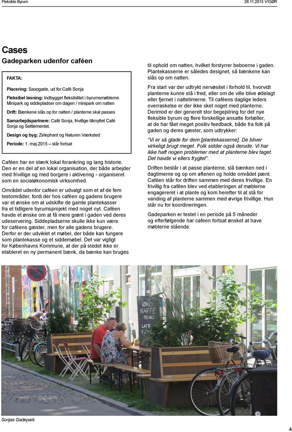Design og byg: Zelephant og Naturen Værksted Periode: 1. maj 2015 står fortsat Caféen har en stærk lokal forankring og lang historie.