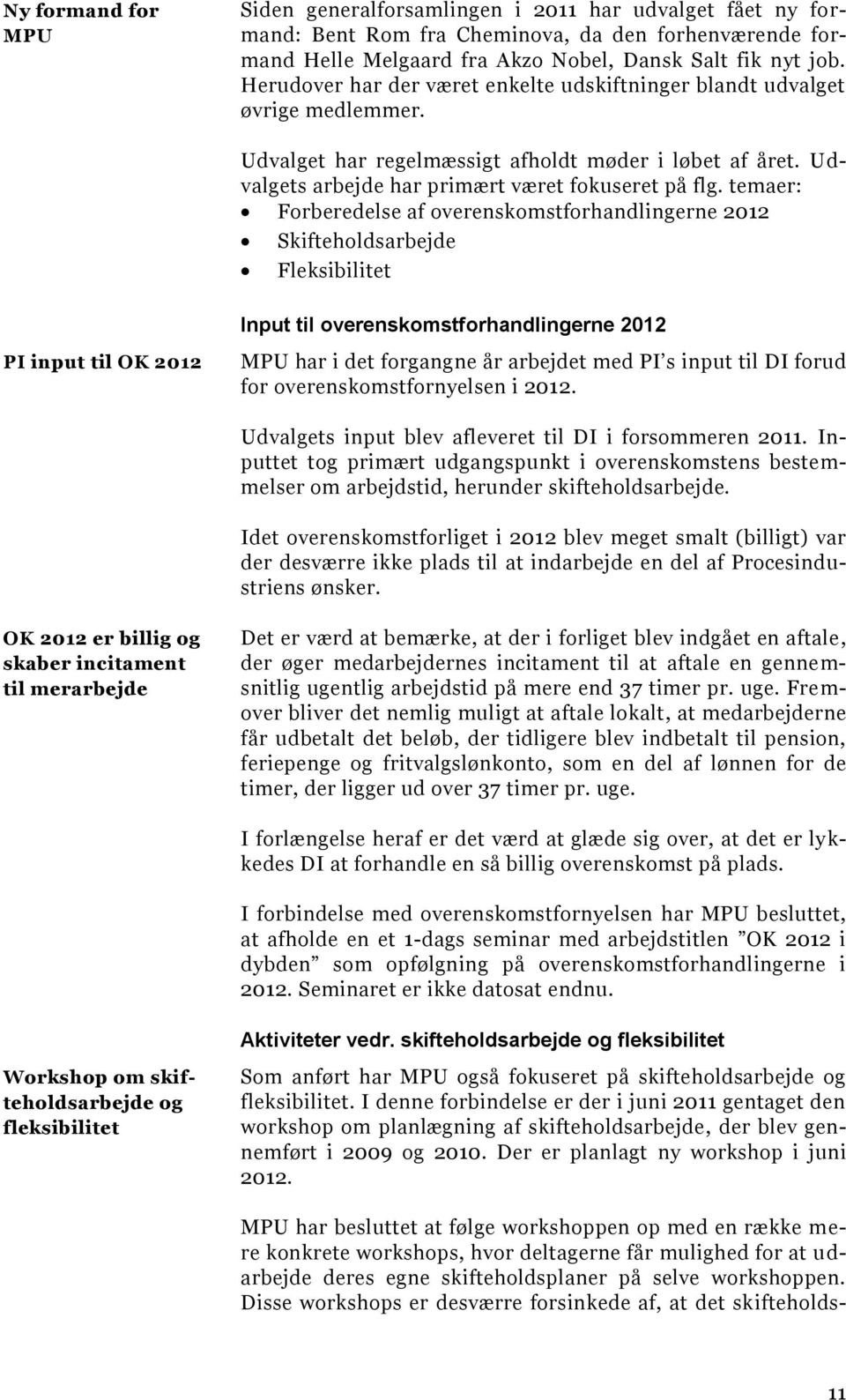 temaer: Forberedelse af overenskomstforhandlingerne 2012 Skifteholdsarbejde Fleksibilitet PI input til OK 2012 Input til overenskomstforhandlingerne 2012 MPU har i det forgangne år arbejdet med PI s