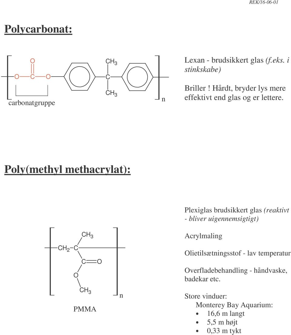 Poly(methyl methacrylat): Plexiglas brudsikkert glas (reaktivt - bliver uigeemsigtigt) 3 Acrylmalig 2