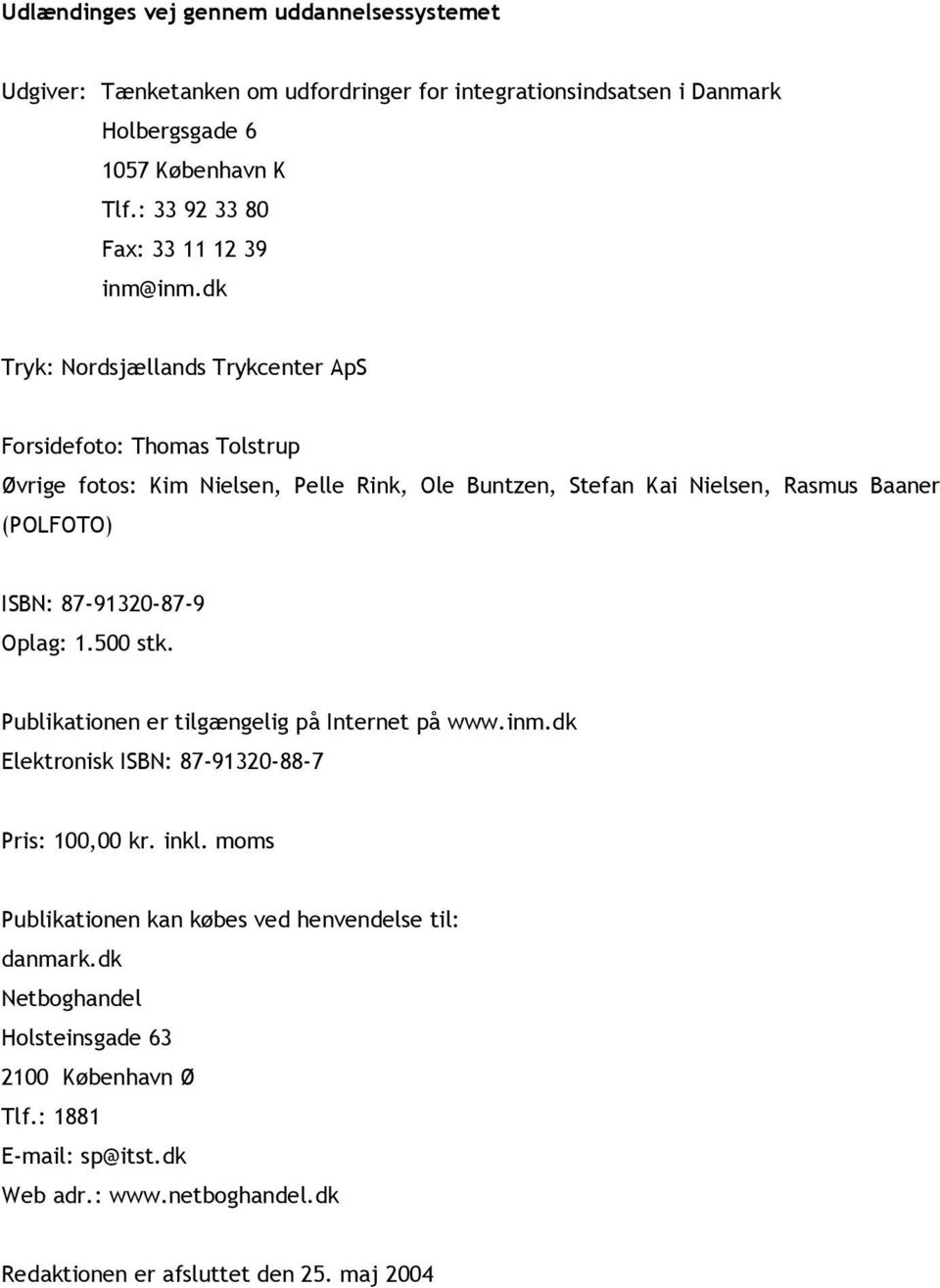 dk Tryk: Nordsjællands Trykcenter ApS Forsidefoto: Thomas Tolstrup Øvrige fotos: Kim Nielsen, Pelle Rink, Ole Buntzen, Stefan Kai Nielsen, Rasmus Baaner (POLFOTO) ISBN: