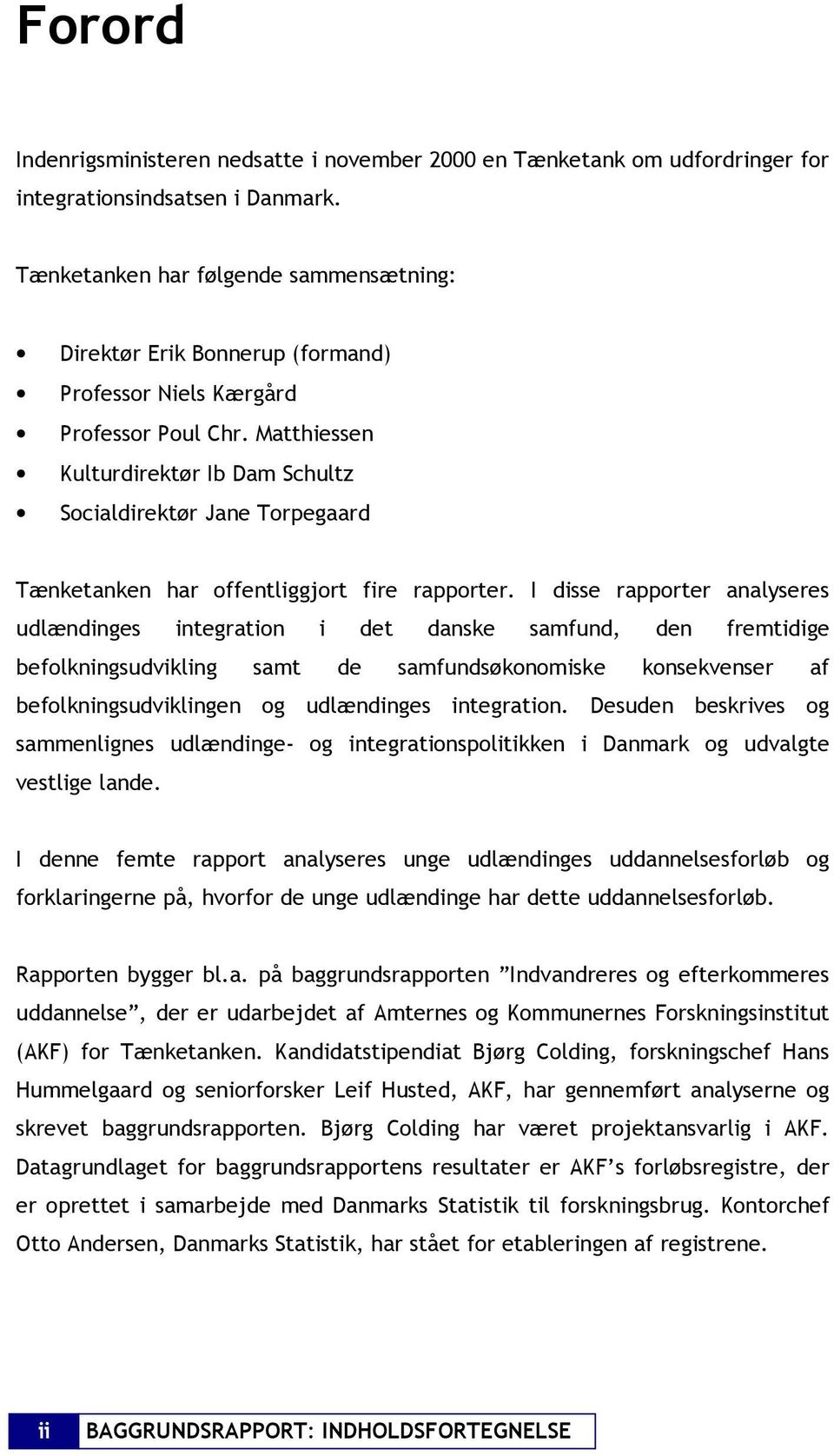 Matthiessen Kulturdirektør Ib Dam Schultz Socialdirektør Jane Torpegaard Tænketanken har offentliggjort fire rapporter.