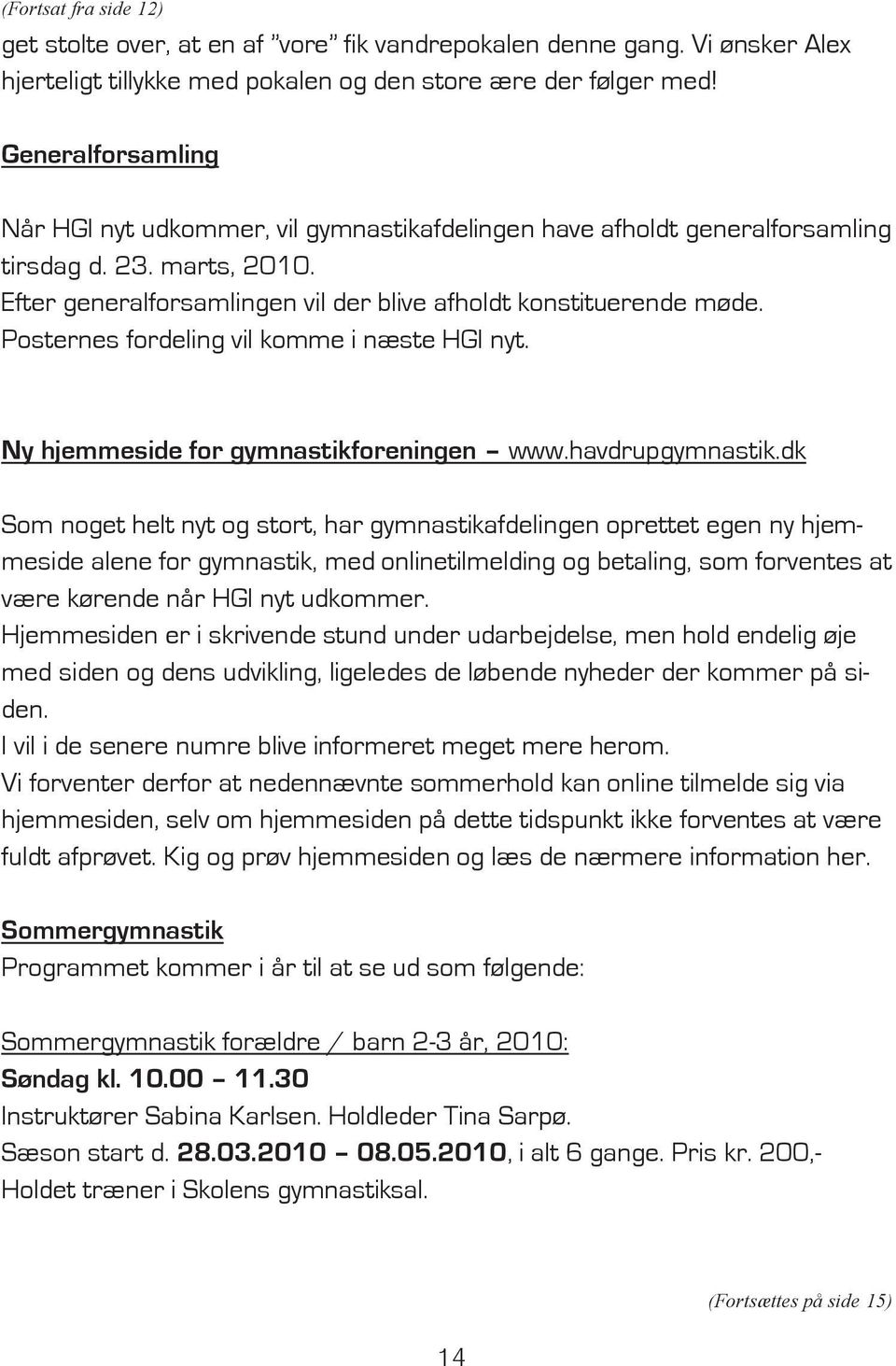 Posternes fordeling vil komme i næste HGI nyt. Ny hjemmeside for gymnastikforeningen www.havdrupgymnastik.