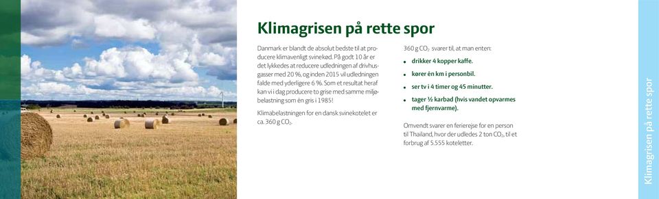Som et resultat heraf kan vi i dag producere to grise med samme miljøbelastning som én gris i 1985! Klimabelastningen for en dansk svinekotelet er ca. 360 g CO 2.