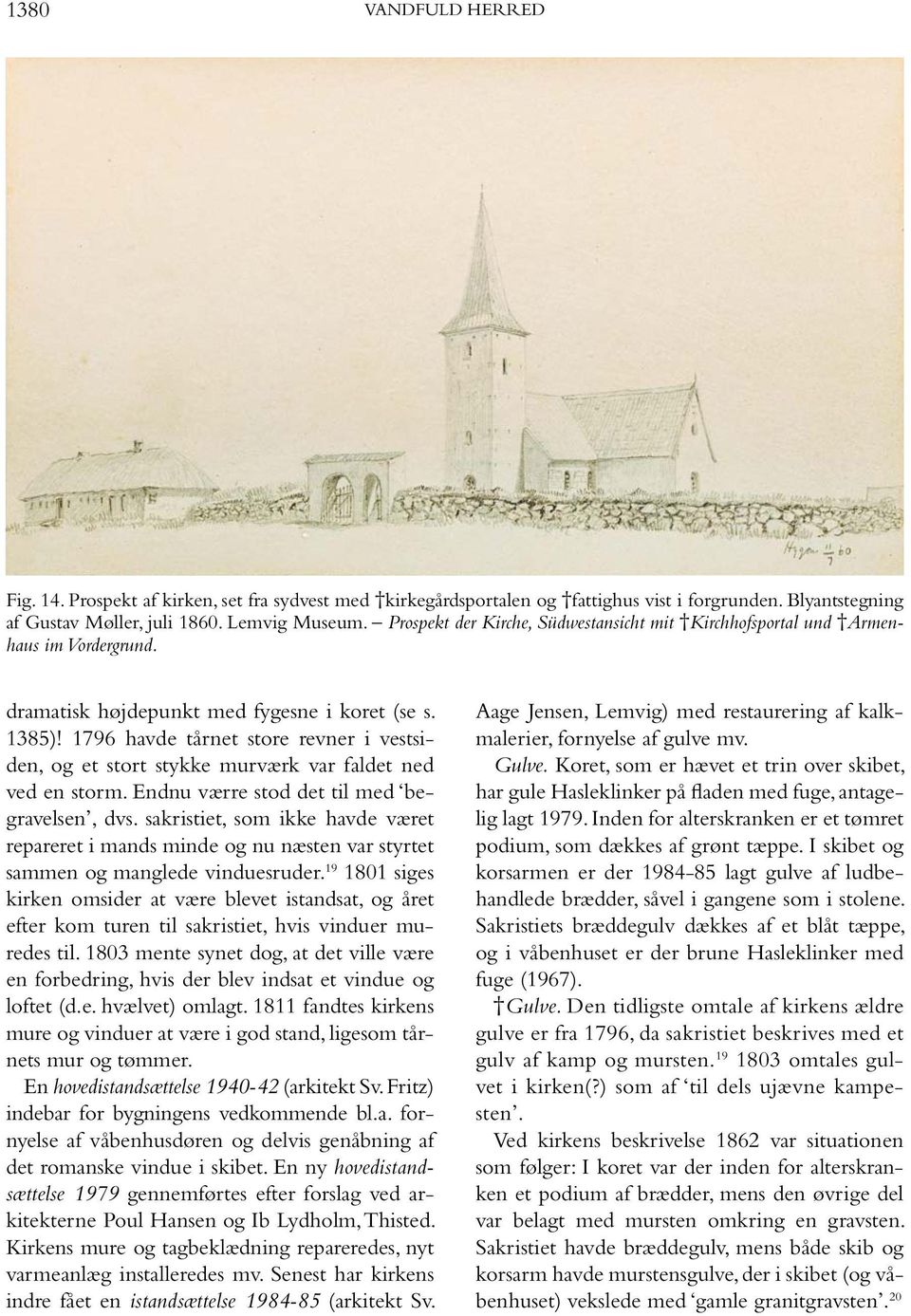 1796 havde tårnet store revner i vestsiden, og et stort stykke murværk var faldet ned ved en storm. Endnu værre stod det til med begravelsen, dvs.