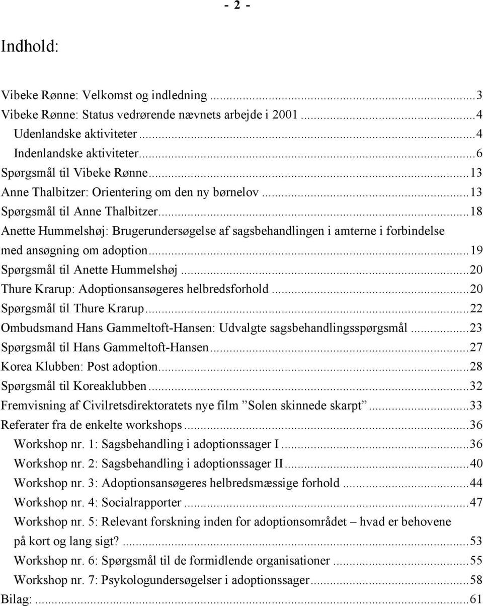 ..19 Spørgsmål til Anette Hummelshøj...20 Thure Krarup: Adoptionsansøgeres helbredsforhold...20 Spørgsmål til Thure Krarup...22 Ombudsmand Hans Gammeltoft-Hansen: Udvalgte sagsbehandlingsspørgsmål.