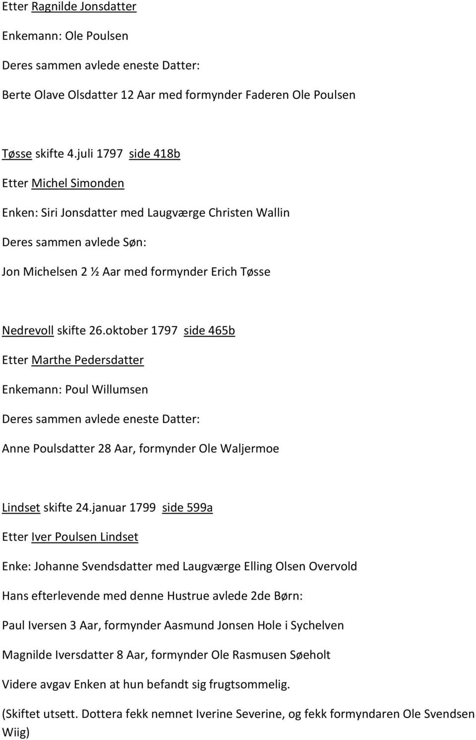 oktober 1797 side 465b Etter Marthe Pedersdatter Enkemann: Poul Willumsen Deres sammen avlede eneste Datter: Anne Poulsdatter 28 Aar, formynder Ole Waljermoe Lindset skifte 24.