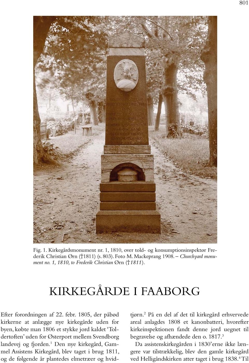 1805, der påbød kirkerne at anlægge nye kirkegårde uden for byen, købte man 1806 et stykke jord kaldet Toldertoften uden for Østerport mellem Svendborg landevej og fjorden.