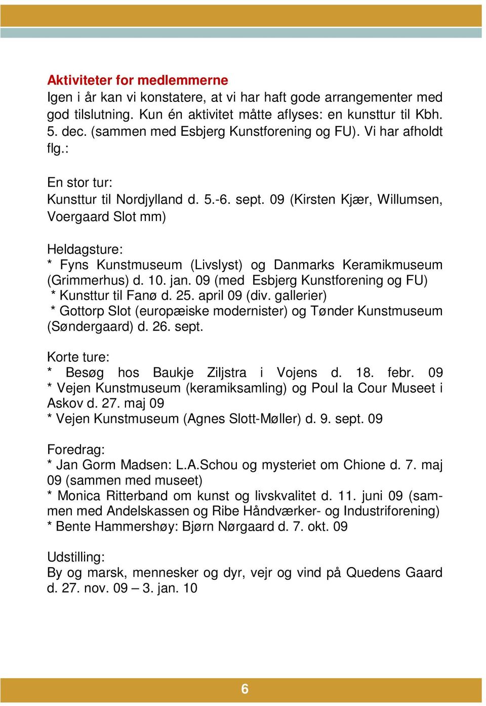 09 (Kirsten Kjær, Willumsen, Voergaard Slot mm) Heldagsture: * Fyns Kunstmuseum (Livslyst) og Danmarks Keramikmuseum (Grimmerhus) d. 10. jan.