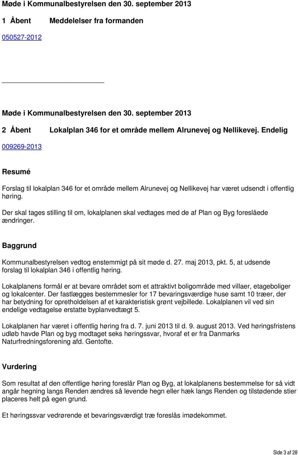 Endelig 009269-2013 Resumé Forslag til lokalplan 346 for et område mellem Alrunevej og Nellikevej har været udsendt i offentlig høring.