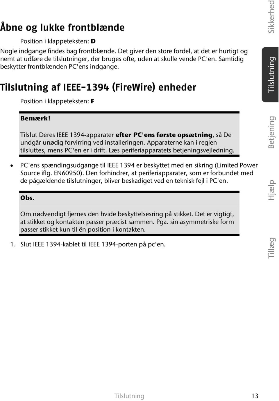 Tilslutning af IEEE-1394 (FireWire) enheder Position i klappeteksten: F Bemærk! Tilslut Deres IEEE 1394-apparater efter PC'ens første opsætning, så De undgår unødig forvirring ved installeringen.