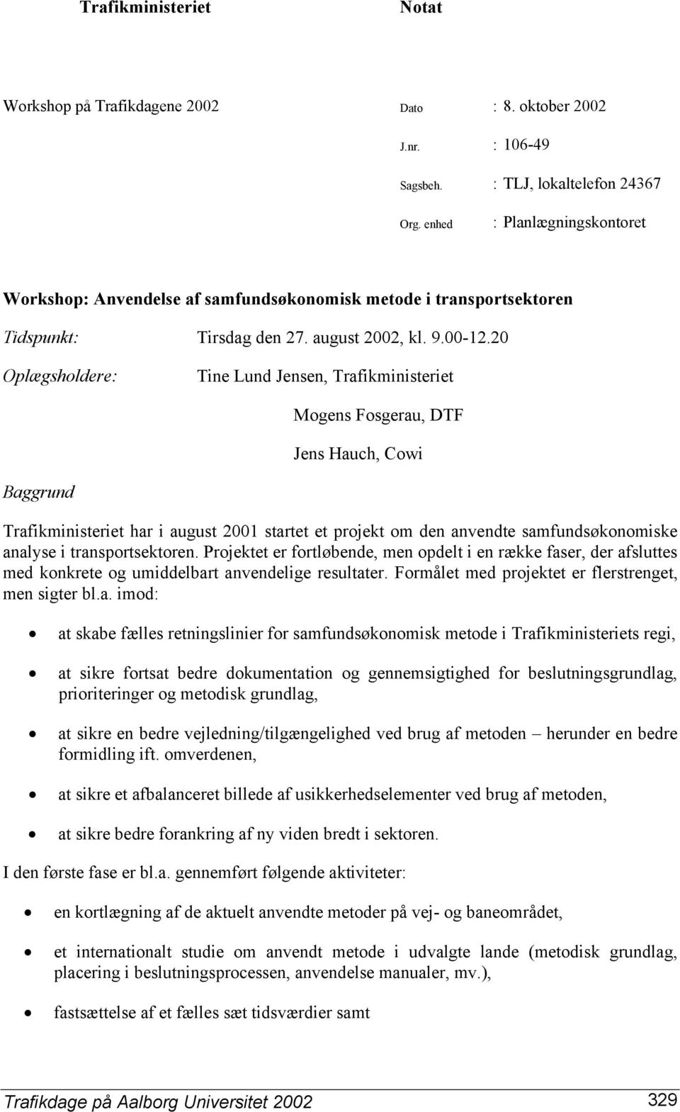20 Oplægsholdere: Tine Lund Jensen, Trafikministeriet Mogens Fosgerau, DTF Jens Hauch, Cowi Baggrund Trafikministeriet har i august 2001 startet et projekt om den anvendte samfundsøkonomiske analyse