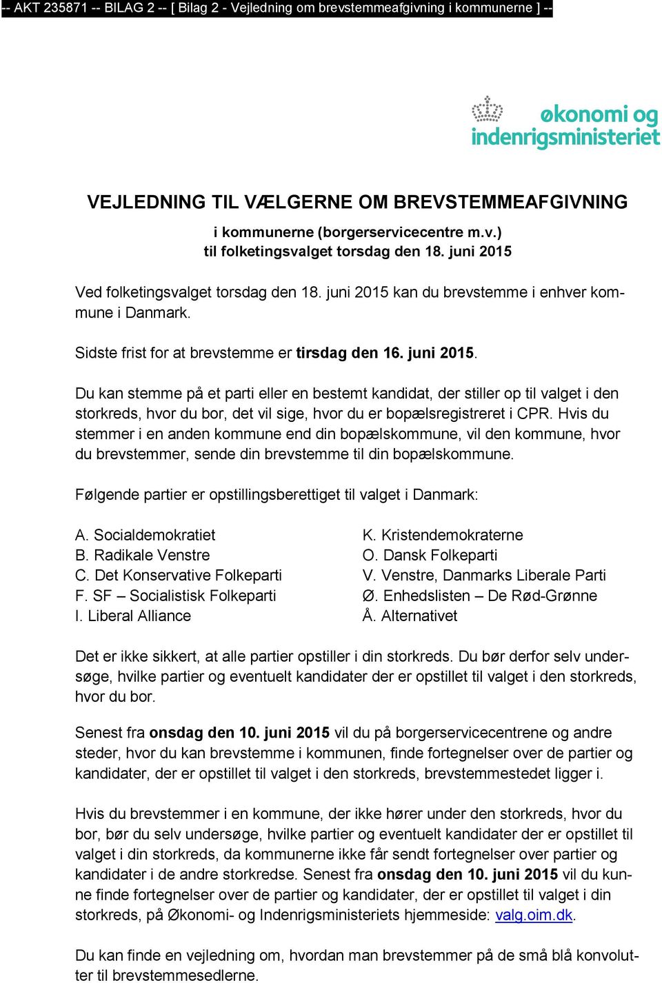 kan du brevstemme i enhver kommune i Danmark. Sidste frist for at brevstemme er tirsdag den 16. juni 2015.