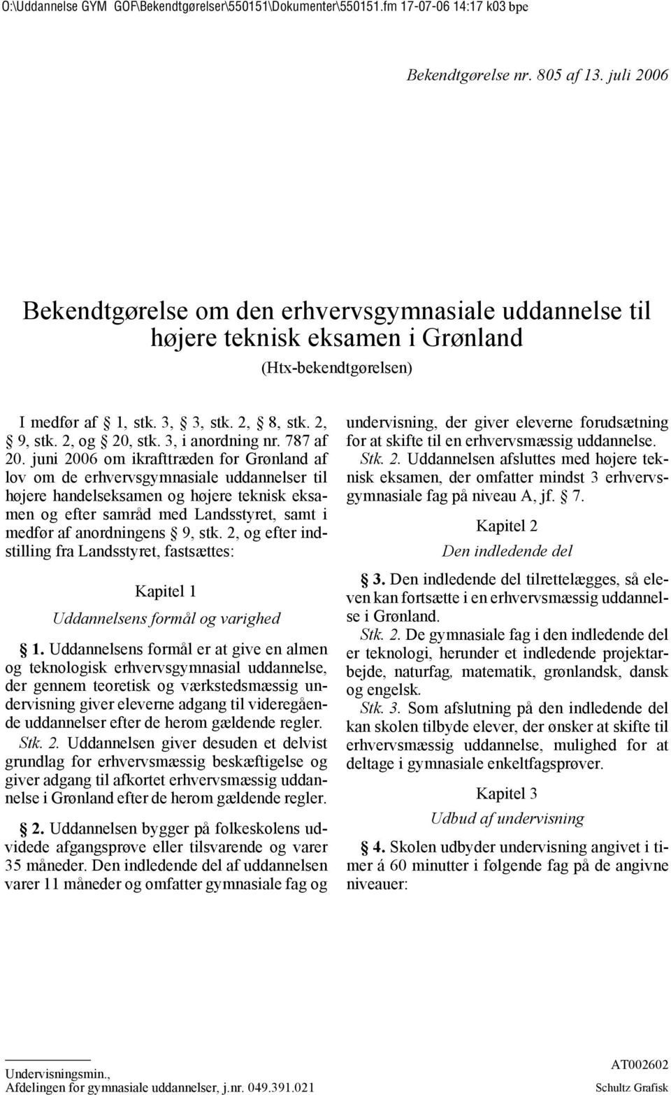 juni 2006 om ikrafttræden for Grønland af lov om de erhvervsgymnasiale uddannelser til højere handelseksamen og højere teknisk eksamen og efter samråd med Landsstyret, samt i medfør af anordningens