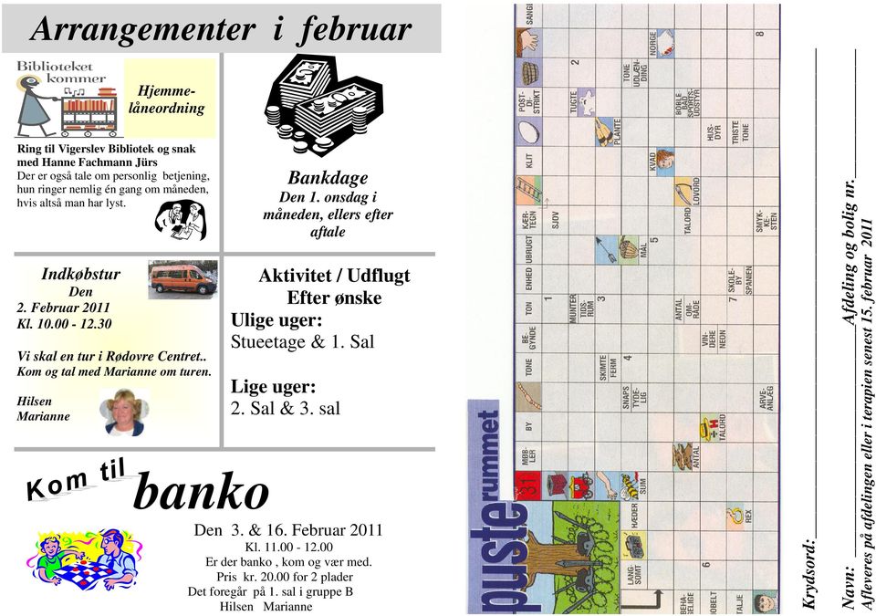 man har lyst. banko Bankdage Den 1. onsdag i måneden, ellers efter aftale Aktivitet / Udflugt Efter ønske Ulige uger: Stueetage & 1. Sal Lige uger: 2. Sal & 3. sal Den 3. & 16.