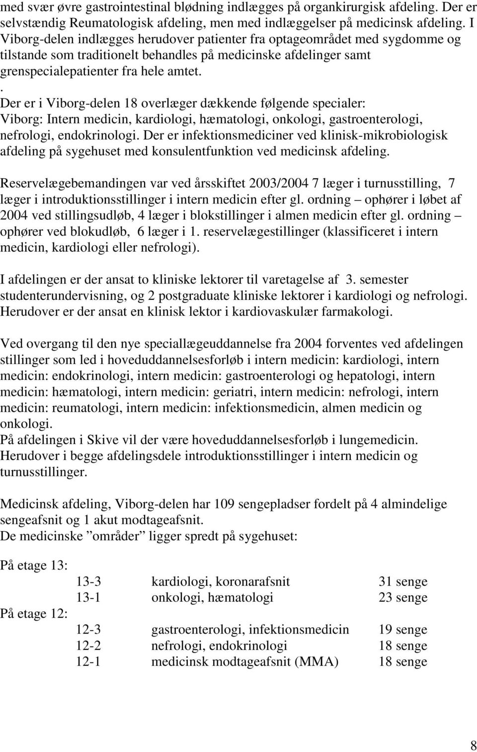 . Der er i Viborg-delen 18 overlæger dækkende følgende specialer: Viborg: Intern medicin, kardioli, hæmatoli, onkoli, gastroenteroli, nefroli, endokrinoli.