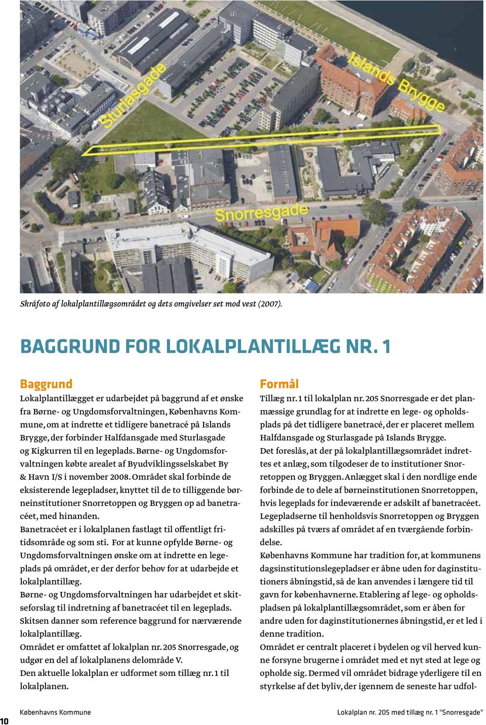 Sturlasgade og Kigkurren til en legeplads. Børne- og Ungdomsforvaltningen købte arealet af Byudviklingsselskabet By & Havn I/S i november 2008.