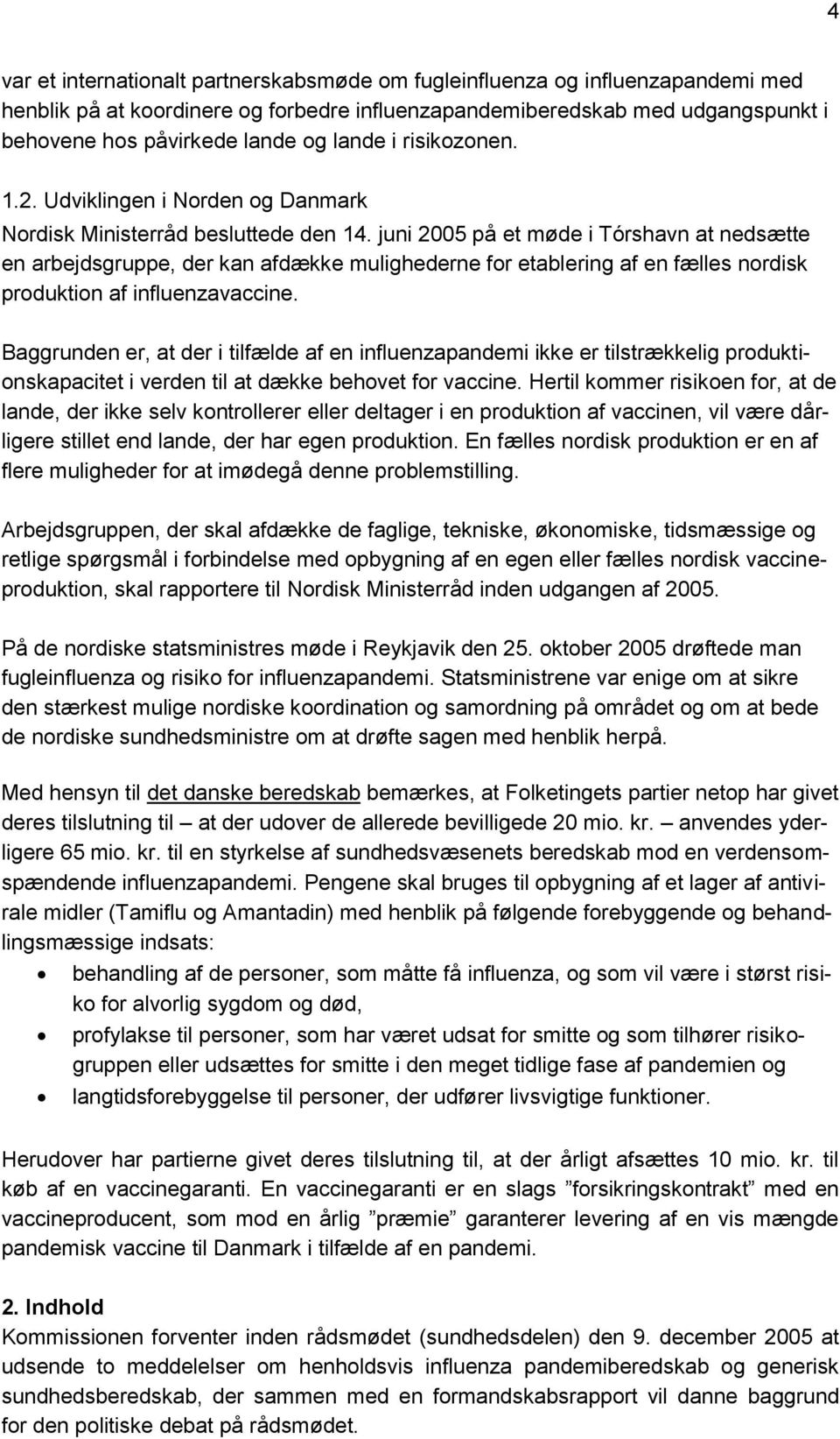 juni 2005 på et møde i Tórshavn at nedsætte en arbejdsgruppe, der kan afdække mulighederne for etablering af en fælles nordisk produktion af influenzavaccine.