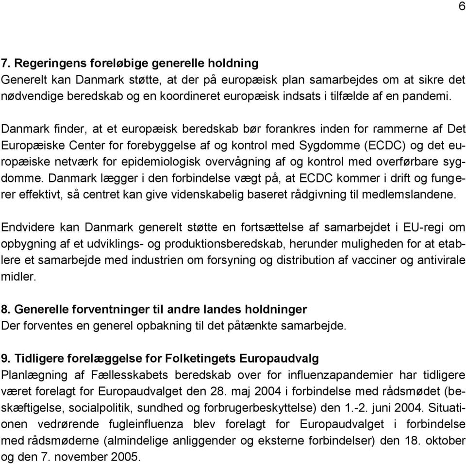 Danmark finder, at et europæisk beredskab bør forankres inden for rammerne af Det Europæiske Center for forebyggelse af og kontrol med Sygdomme (ECDC) og det europæiske netværk for epidemiologisk