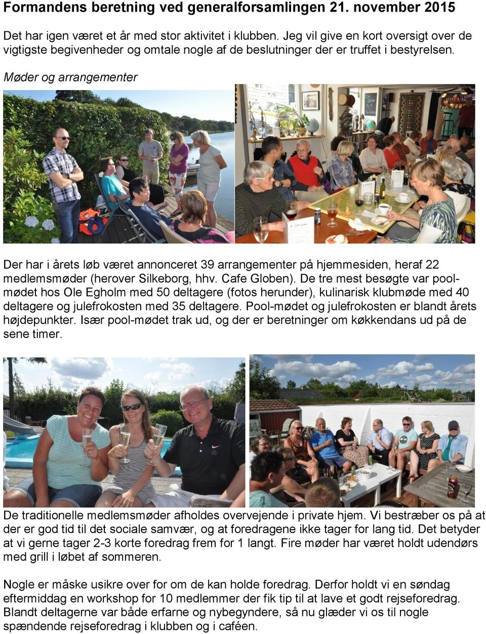 Møder og arrangementer Der har i årets løb været annonceret 39 arrangementer på hjemmesiden, heraf 22 medlemsmøder (herover Silkeborg, hhv. Cafe Globen).