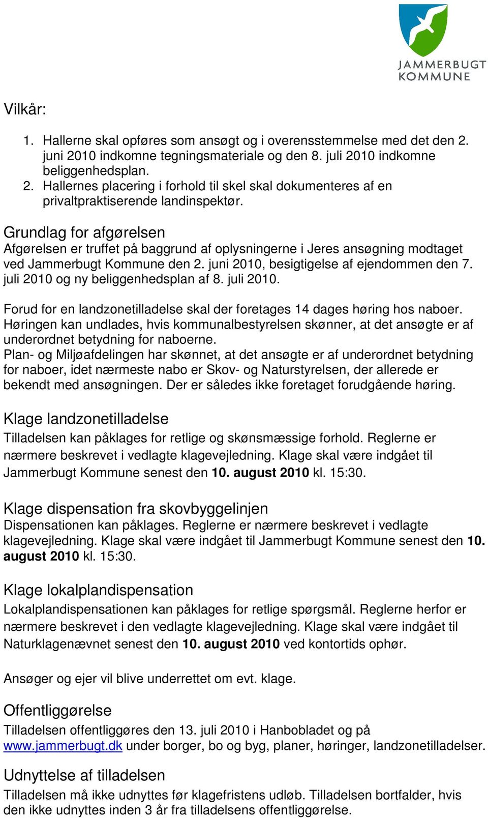 juli 2010 og ny beliggenhedsplan af 8. juli 2010. Forud for en landzonetilladelse skal der foretages 14 dages høring hos naboer.