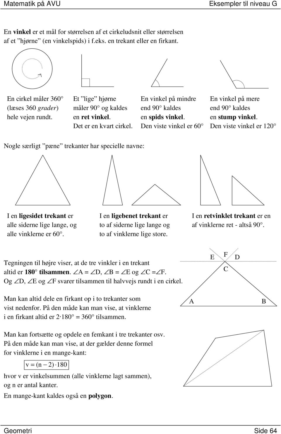Den viste vinkel er 0 Nogle særligt pæne trekanter har specielle navne: I en ligesidet trekant er alle siderne lige lange, og alle vinklerne er 60.