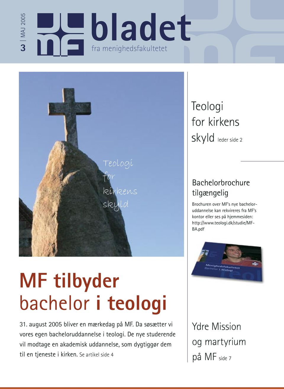 pdf MF tilbyder bachelor i teologi 31. august 2005 bliver en mærkedag på MF. Da søsætter vi vores egen bacheloruddannelse i teologi.