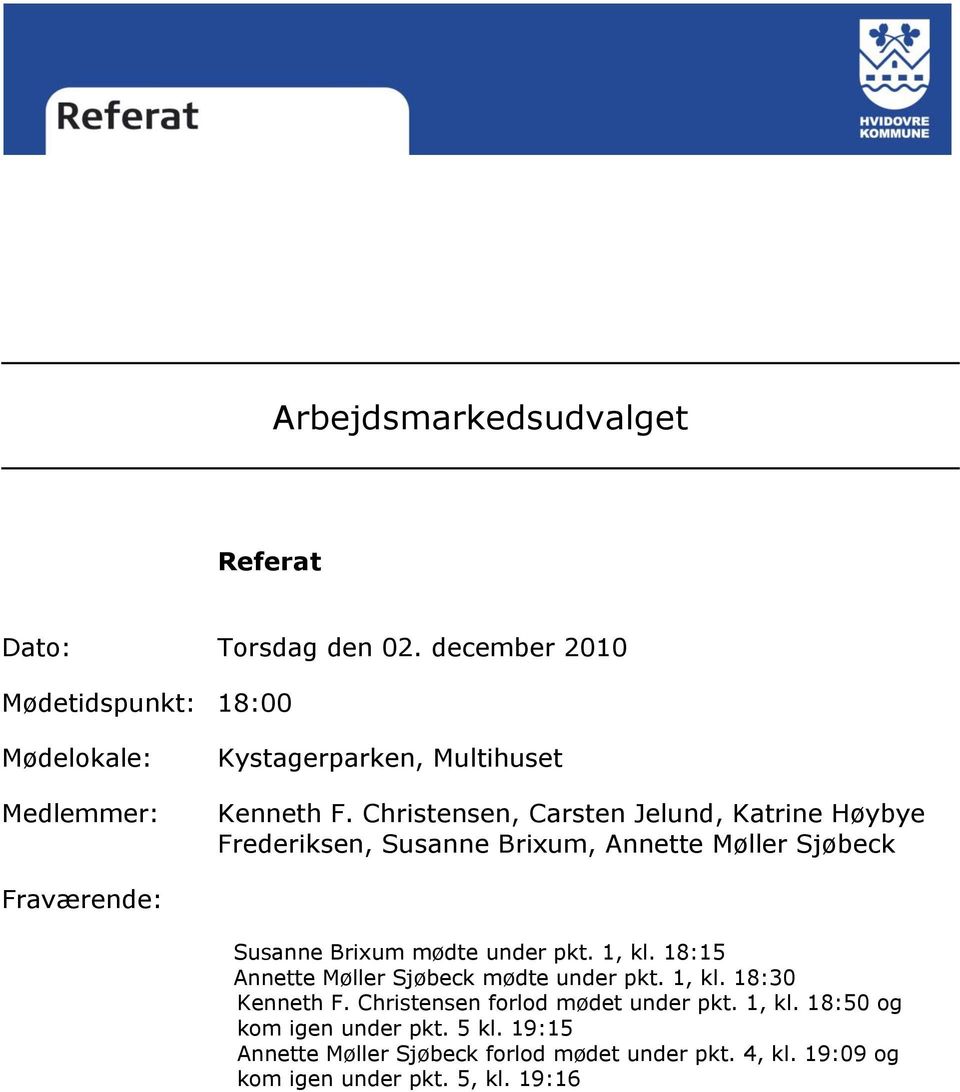 under pkt. 1, kl. 18:15 Annette Møller Sjøbeck mødte under pkt. 1, kl. 18:30 Kenneth F. Christensen forlod mødet under pkt. 1, kl. 18:50 og kom igen under pkt.