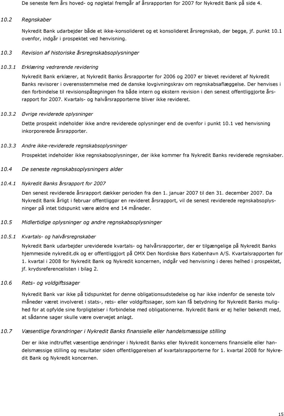 3.1 Erklæring vedrørende revidering Nykredit Bank erklærer, at Nykredit Banks årsrapporter for 2006 og 2007 er blevet revideret af Nykredit Banks revisorer i overensstemmelse med de danske