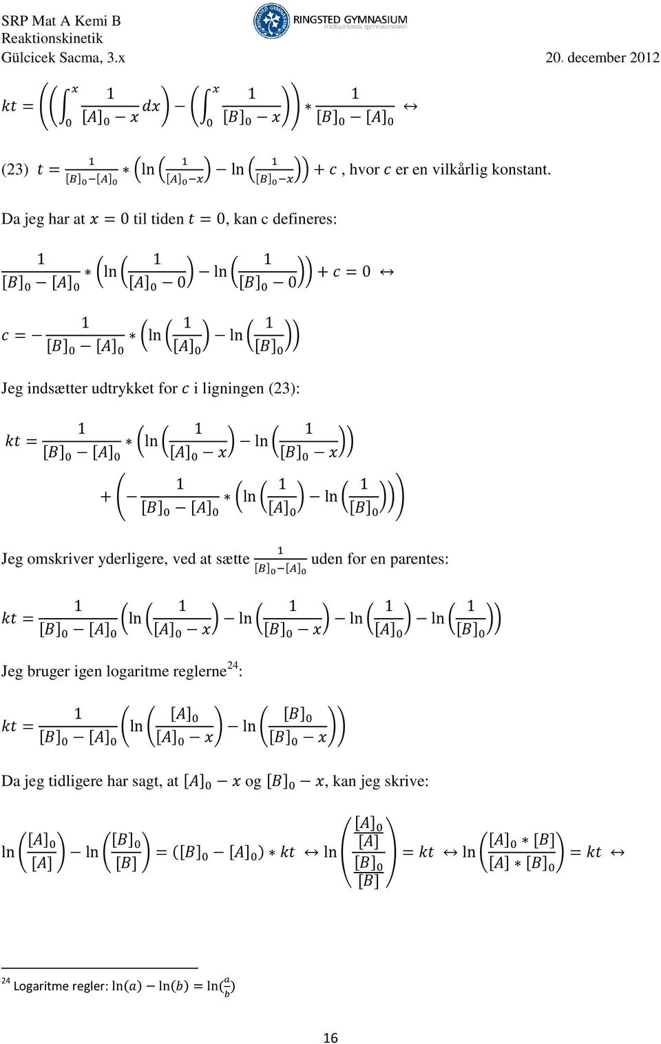 udtrykket for c i ligningen (23): kt = (ln ( [B] 0 [A] 0 [A] 0 x ) ln ( [B] 0 x )) + ( (ln ( ) ln ( ))) [B] 0 [A] 0 [A] 0 [B] 0 Jeg omskriver yderligere, ved at sætte [B] 0 [A] 0 uden for en