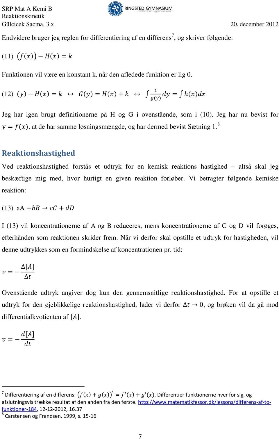 (2) (y) H(x) = k G(y) = H(x) + k g(y) dy = h(x)dx Jeg har igen brugt definitionerne på H og G i ovenstående, som i (0).