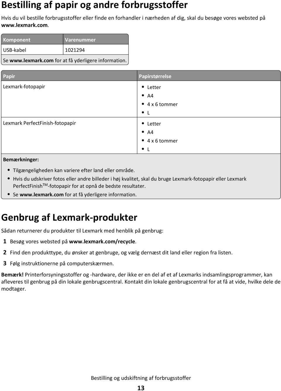 Papir Lexmark-fotopapir Lexmark PerfectFinish-fotopapir Bemærkninger: Papirstørrelse Letter A4 4 x 6 tommer L Letter A4 4 x 6 tommer L Tilgængeligheden kan variere efter land eller område.