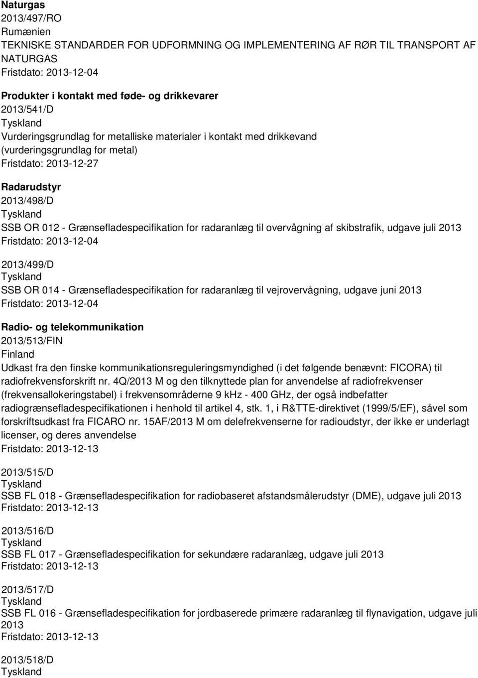 2013 2013/499/D SSB OR 014 - Grænsefladespecifikation for radaranlæg til vejrovervågning, udgave juni 2013 Radio- og telekommunikation 2013/513/FIN Udkast fra den finske