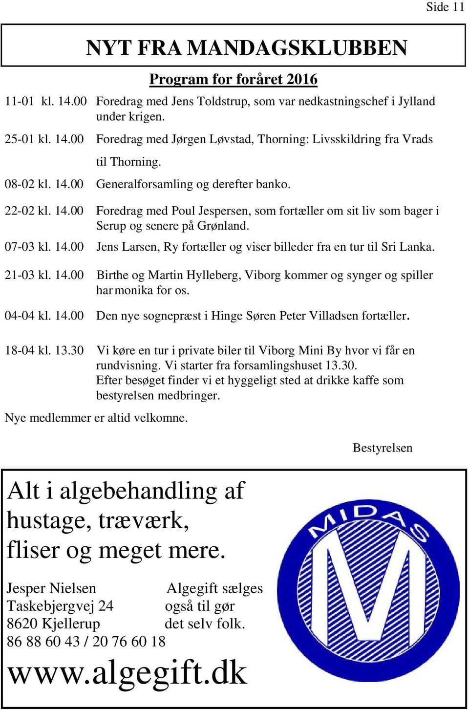 21-03 kl. 14.00 Birthe og Martin Hylleberg, Viborg kommer og synger og spiller har monika for os. 04-04 kl. 14.00 Den nye sognepræst i Hinge Søren Peter Villadsen fortæller. 18-04 kl. 13.