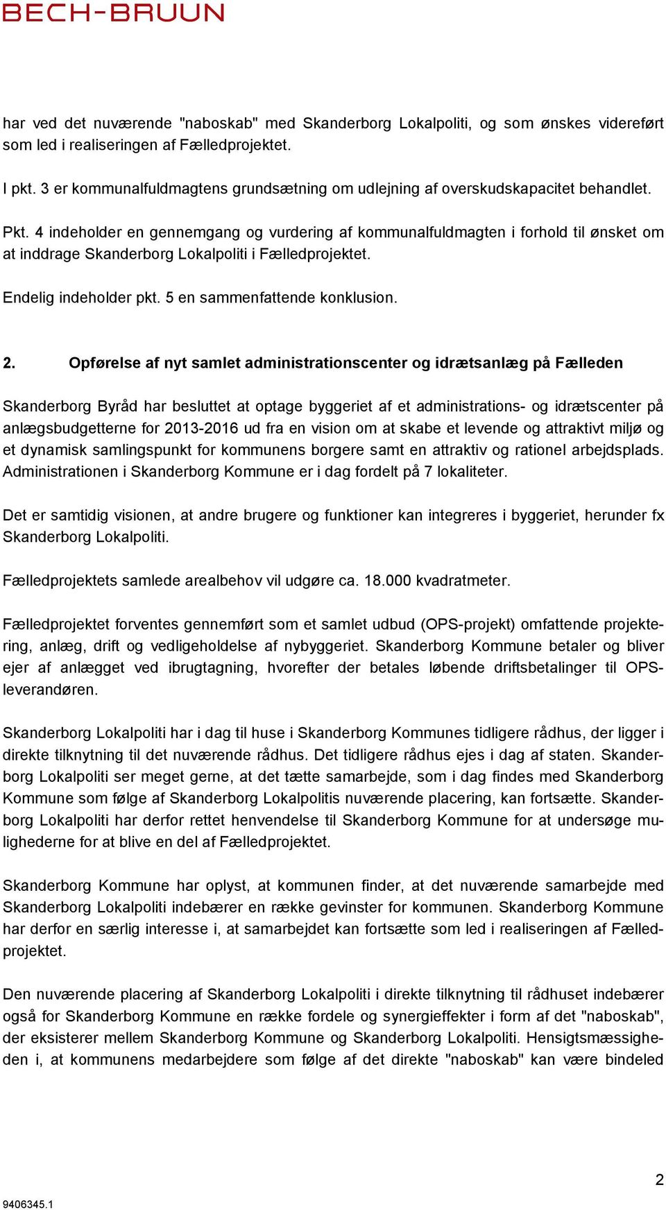 4 indeholder en gennemgang og vurdering af kommunalfuldmagten i forhold til ønsket om at inddrage Skanderborg Lokalpoliti i Fælledprojektet. Endelig indeholder pkt. 5 en sammenfattende konklusion. 2.